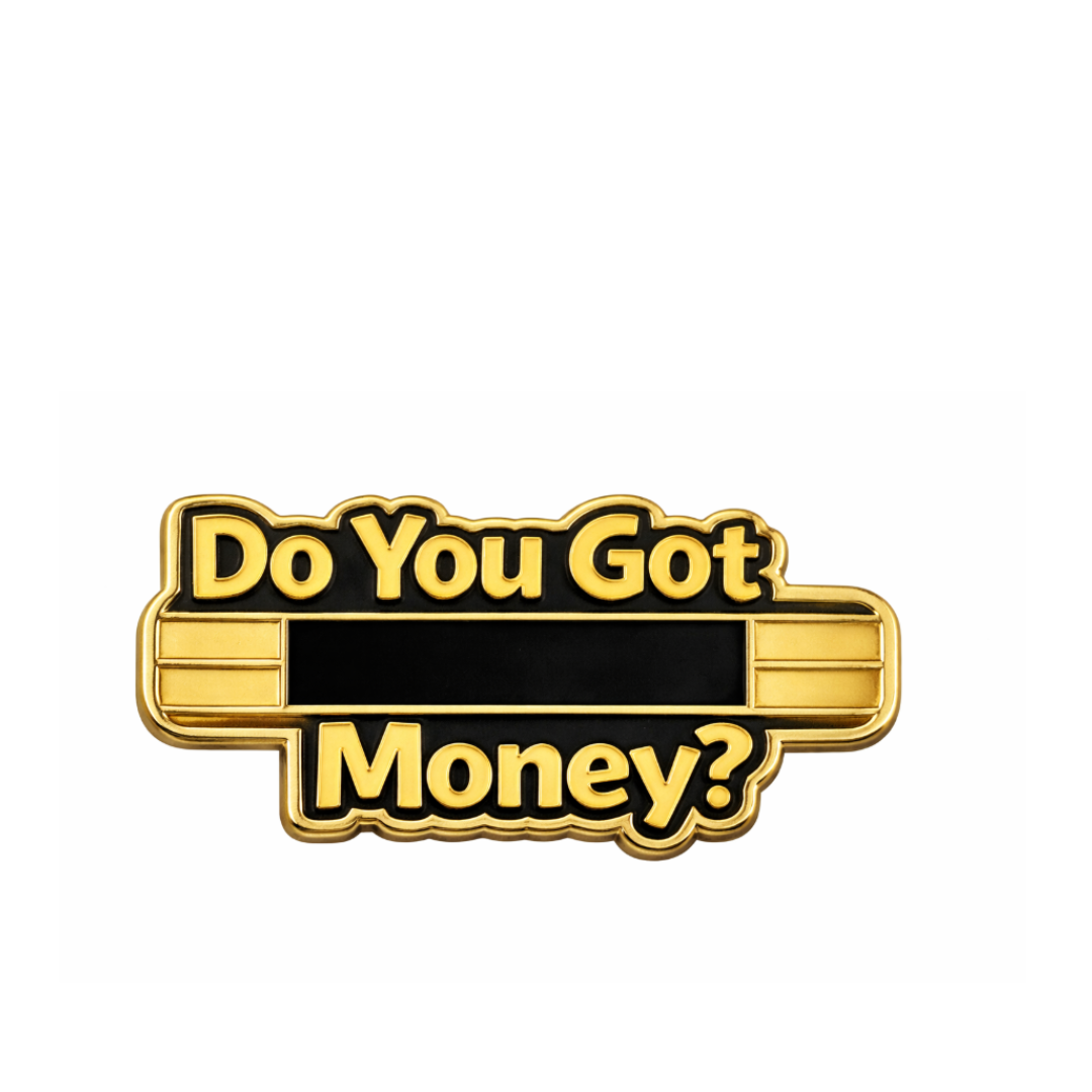 Do You Got Money (Pin)