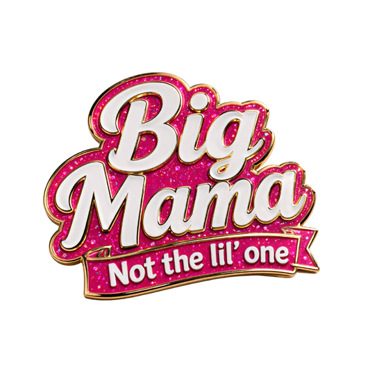 Big Mama Not the Lil One (Pin)