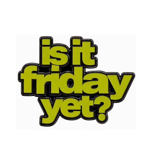 Is It Friday Yet (Pin)