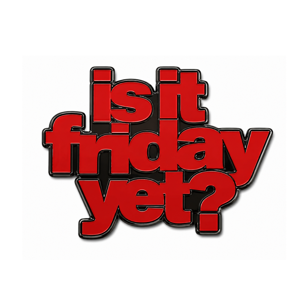 Is It Friday Yet (Pin)