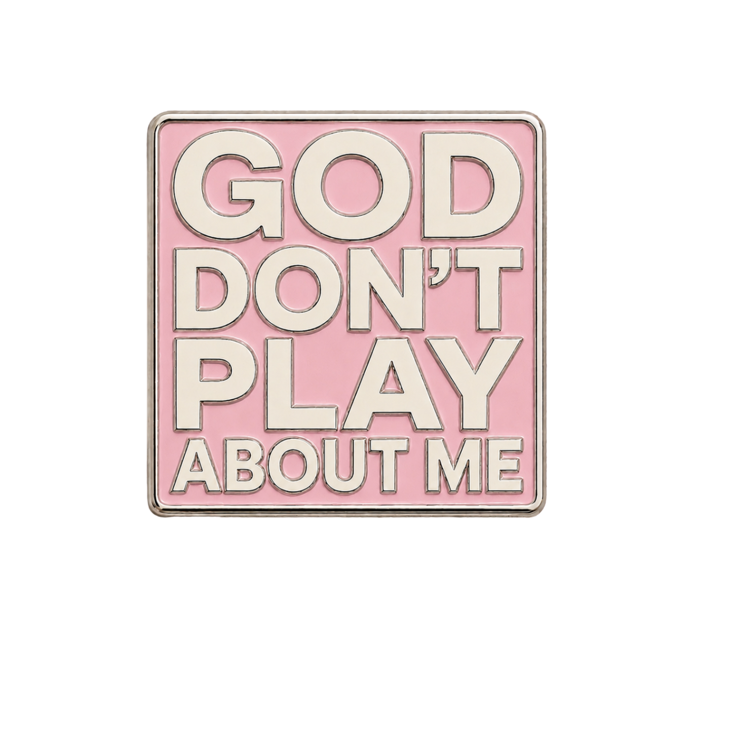 God Don't Play About Me (Pin) - PREORDER - Ships June Week 4