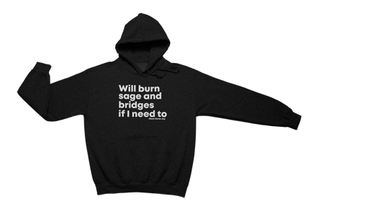 The Original - Will Burn Sage and Bridges If I Need To-Hoodie